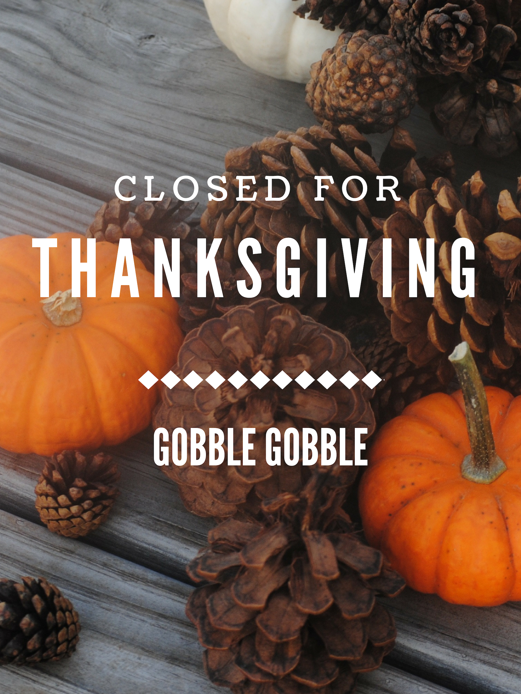 CLOSED for THANKSGIVING!