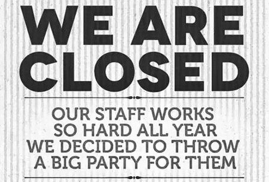 CLOSED for HOLIDAY STAFF PARTY!