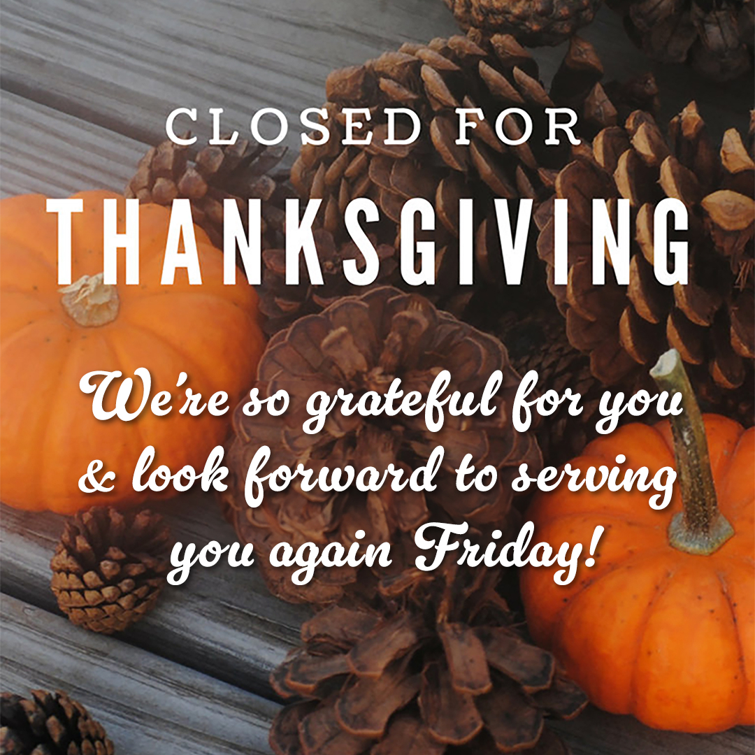 CLOSED for THANKSGIVING!